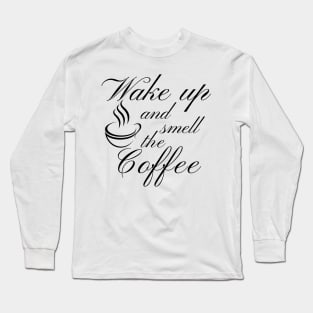 Wake Up And Smell The Coffee. Funny Coffee Lover Quote. Cant do Mornings without Coffee then this is the design for you. Long Sleeve T-Shirt